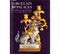 PORCELAIN FOR PALACES -  THE FASHION FOR JAPAN IN EUROPE 1650/1750